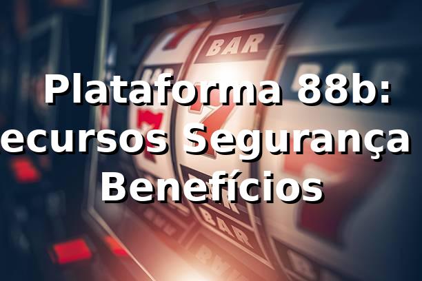 ⭐ Plataforma 88b: Recursos, Segurança e Benefícios