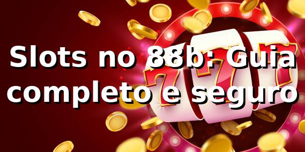 Slots no 88b: Guia completo e seguro ⭐